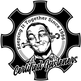 CERTIFIED FASTENERS KEEPING IT TOGETHERSINCE 1986 trademark