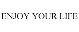 ENJOY YOUR LIFE trademark