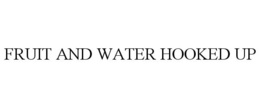 FRUIT AND WATER HOOKED UP trademark