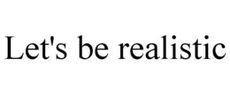 LET'S BE REALISTIC trademark