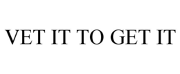 VET IT TO GET IT trademark
