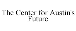 THE CENTER FOR AUSTIN'S FUTURE trademark