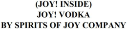 (JOY! INSIDE)  JOY! VODKA  BY SPIRITS OF JOY COMPANY trademark