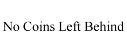 NO COINS LEFT BEHIND trademark