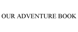 OUR ADVENTURE BOOK trademark