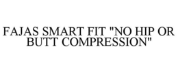 FAJAS SMART FIT "NO HIP OR BUTT COMPRESSION" trademark