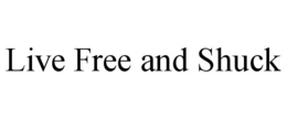 LIVE FREE AND SHUCK trademark
