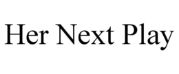 HER NEXT PLAY trademark