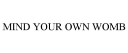 MIND YOUR OWN WOMB trademark