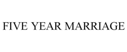 FIVE YEAR MARRIAGE trademark