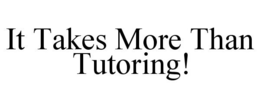 IT TAKES MORE THAN TUTORING! trademark