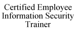 CERTIFIED EMPLOYEE INFORMATION SECURITY TRAINER trademark