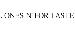 JONESIN' FOR TASTE trademark
