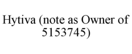 HYTIVA (NOTE AS OWNER OF 5153745) trademark