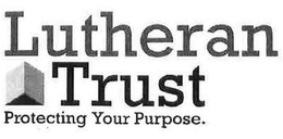 LUTHERAN TRUST PROTECTING YOUR PURPOSE. trademark