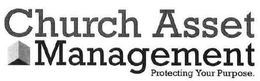 CHURCH ASSET MANAGEMENT PROTECTING YOUR PURPOSE. trademark