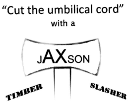 "CUT THE UMBILICAL CORD" WITH A JAXSON TIMBER SLASHER trademark