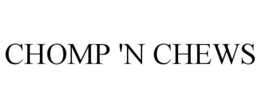 CHOMP 'N CHEWS trademark