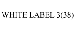 WHITE LABEL 3(38) trademark