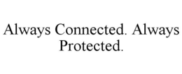 ALWAYS CONNECTED. ALWAYS PROTECTED. trademark