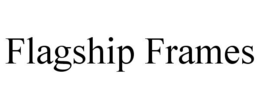 FLAGSHIP FRAMES trademark