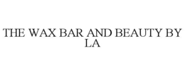THE WAX BAR AND BEAUTY BY LA trademark