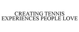 CREATING TENNIS EXPERIENCES PEOPLE LOVE trademark
