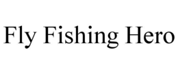 FLY FISHING HERO trademark