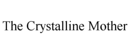 THE CRYSTALLINE MOTHER trademark