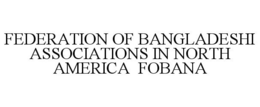 FEDERATION OF BANGLADESHI ASSOCIATIONS IN NORTH AMERICA FOBANA trademark