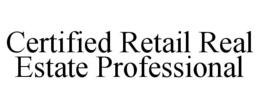 CERTIFIED RETAIL REAL ESTATE PROFESSIONAL trademark