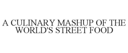 A CULINARY MASHUP OF THE WORLD'S STREETFOOD trademark