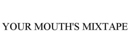 YOUR MOUTH'S MIXTAPE trademark
