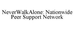 NEVERWALKALONE: NATIONWIDE PEER SUPPORT NETWORK trademark