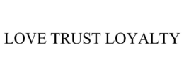 LOVE TRUST LOYALTY trademark