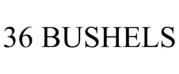 36 BUSHELS trademark