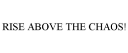 RISE ABOVE THE CHAOS! trademark