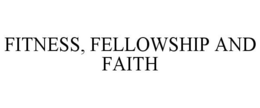 FITNESS, FELLOWSHIP AND FAITH trademark