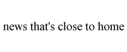 NEWS THAT'S CLOSE TO HOME trademark