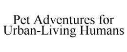 PET ADVENTURES FOR URBAN-LIVING HUMANS trademark