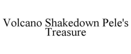 VOLCANO SHAKEDOWN PELE'S TREASURE trademark
