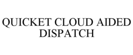 QUICKET CLOUD AIDED DISPATCH trademark