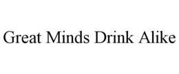 GREAT MINDS DRINK ALIKE trademark