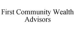 FIRST COMMUNITY WEALTH ADVISORS trademark
