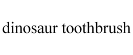 DINOSAUR TOOTHBRUSH trademark
