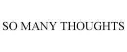 SO MANY THOUGHTS trademark