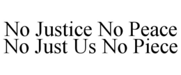 NO JUSTICE NO PEACE NO JUST US NO PIECE trademark