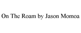 ON THE ROAM BY JASON MOMOA trademark
