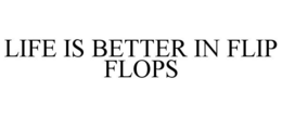 LIFE IS BETTER IN FLIP FLOPS trademark