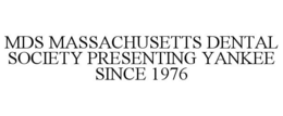 MDS MASSACHUSETTS DENTAL SOCIETY PRESENTING YANKEE SINCE 1976 trademark